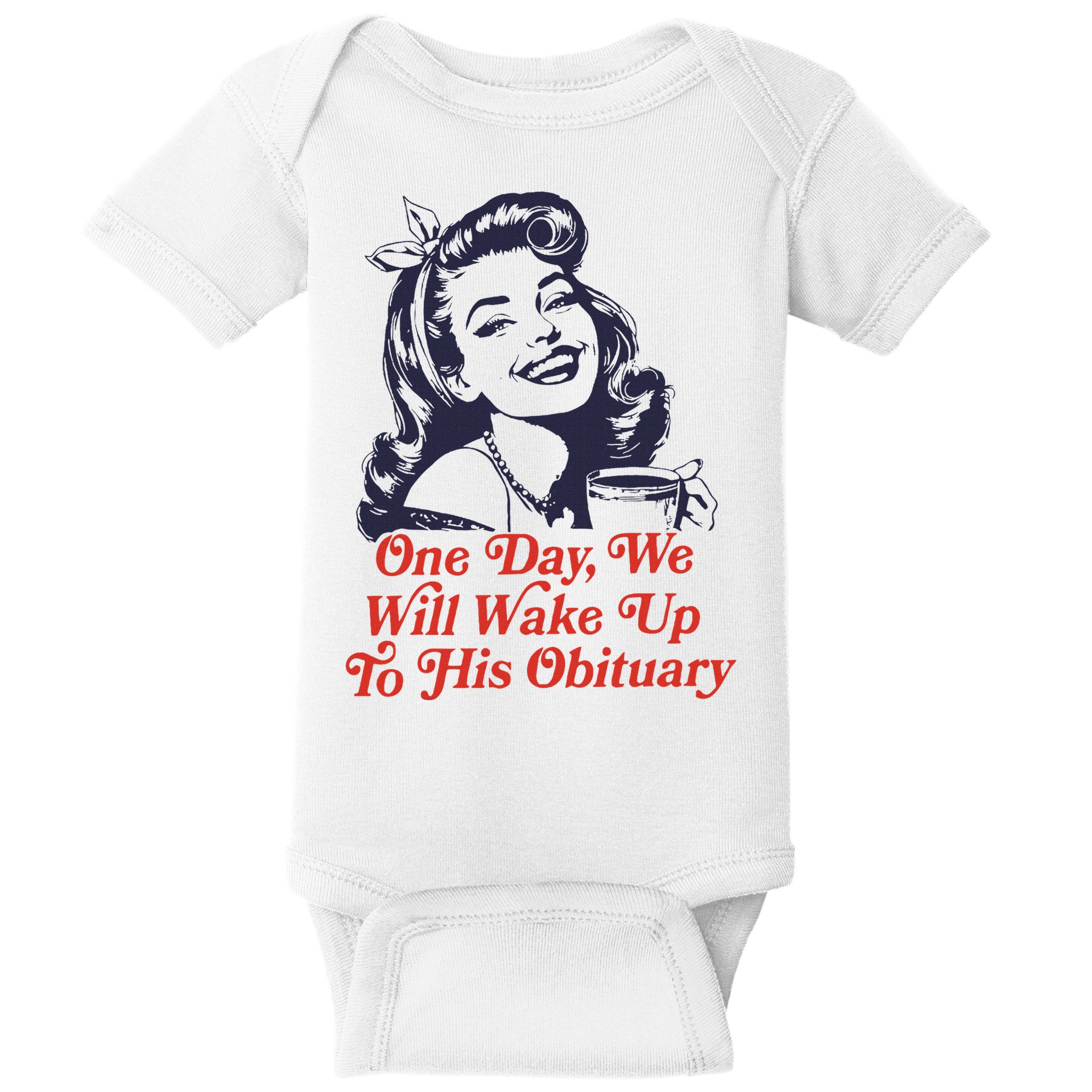 One Day We Will Wake Up To His Obituary Baby Bodysuit