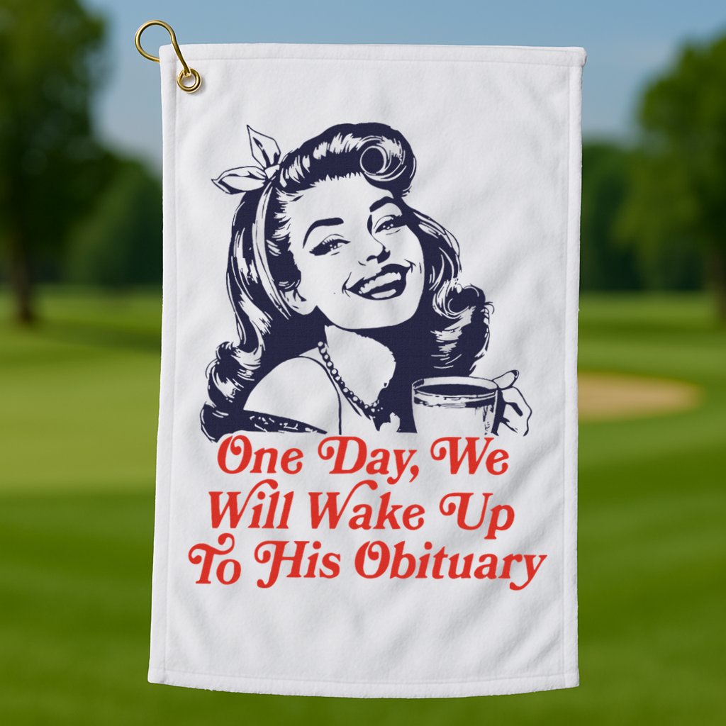 One Day We Will Wake Up To His Obituary Golf Towel