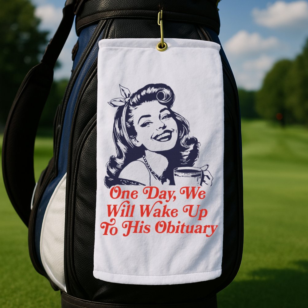 One Day We Will Wake Up To His Obituary Golf Towel