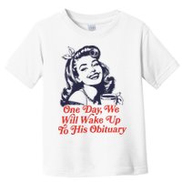 One Day We Will Wake Up To His Obituary Toddler T-Shirt