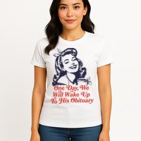 One Day We Will Wake Up To His Obituary Womens T-Shirt