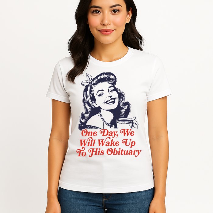 One Day We Will Wake Up To His Obituary Womens T-Shirt