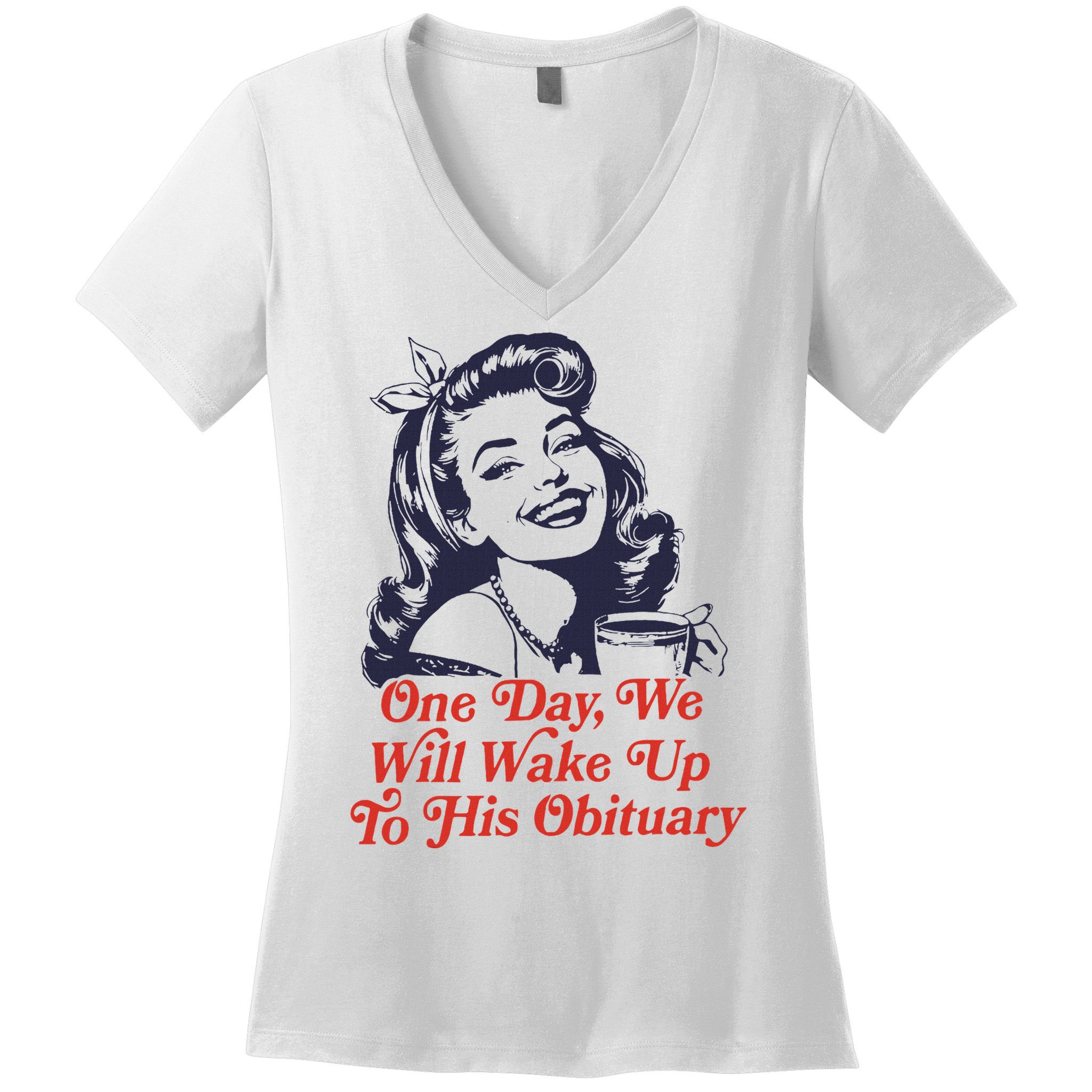 One Day We Will Wake Up To His Obituary Women's V-Neck T-Shirt