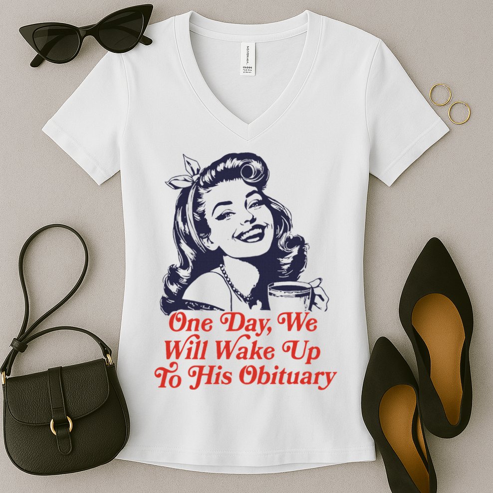 One Day We Will Wake Up To His Obituary Women's V-Neck T-Shirt