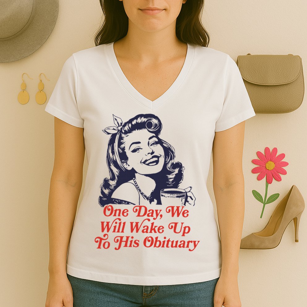 One Day We Will Wake Up To His Obituary Women's V-Neck T-Shirt