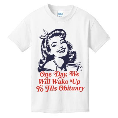 One Day We Will Wake Up To His Obituary Kids T-Shirt