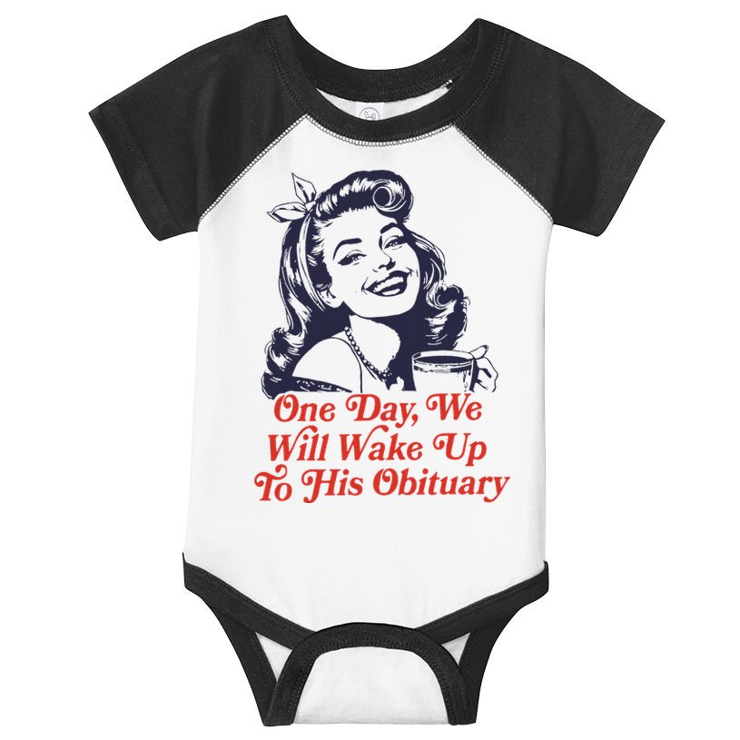 One Day We Will Wake Up To His Obituary Infant Baby Jersey Bodysuit