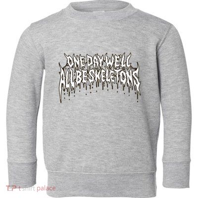 One Day WeLl All Be Skeletons Toddler Sweatshirt