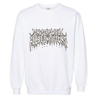 One Day WeLl All Be Skeletons Garment-Dyed Sweatshirt