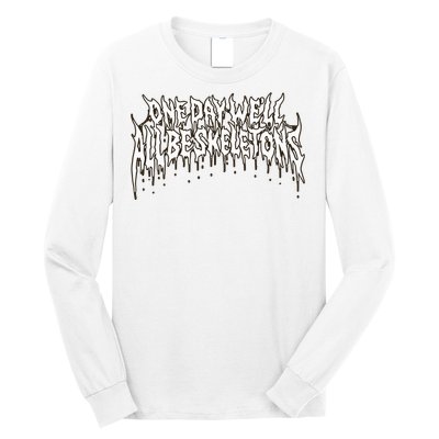 One Day WeLl All Be Skeletons Long Sleeve Shirt