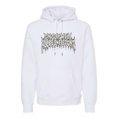 One Day WeLl All Be Skeletons Premium Hoodie