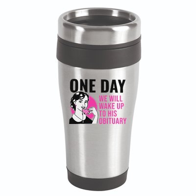 One Day We Will Wake Up To His Obituary 16oz Travel Tumbler