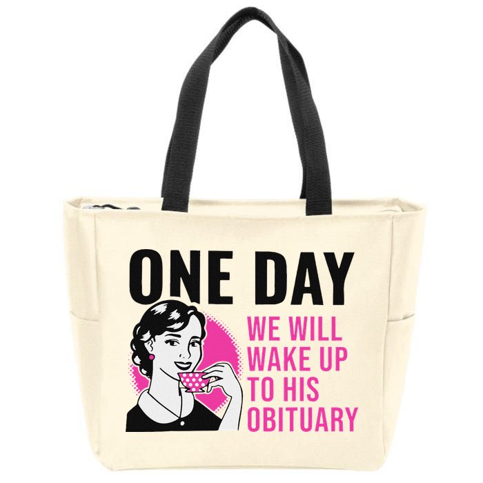 One Day We Will Wake Up To His Obituary Zip Tote Bag