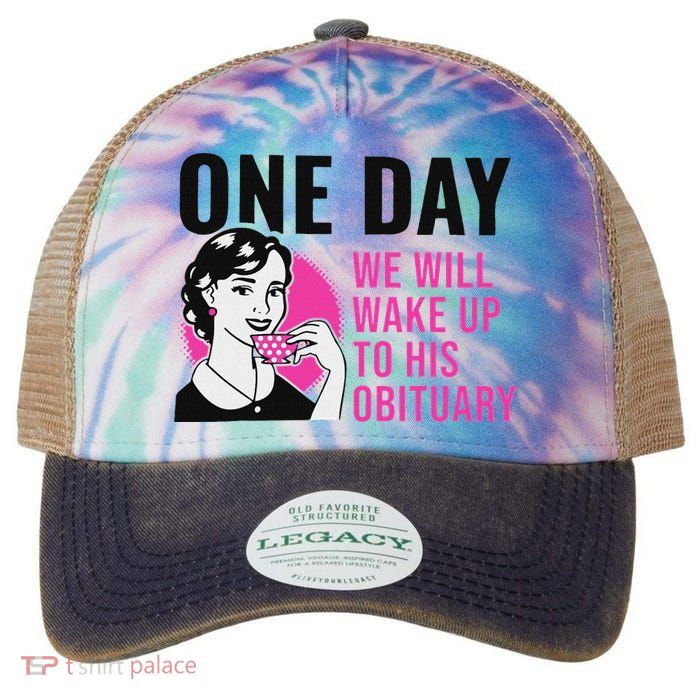 One Day We Will Wake Up To His Obituary Legacy Tie Dye Trucker Hat