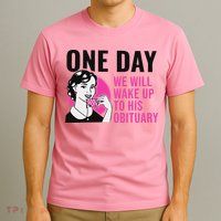 One Day We Will Wake Up To His Obituary T-Shirt