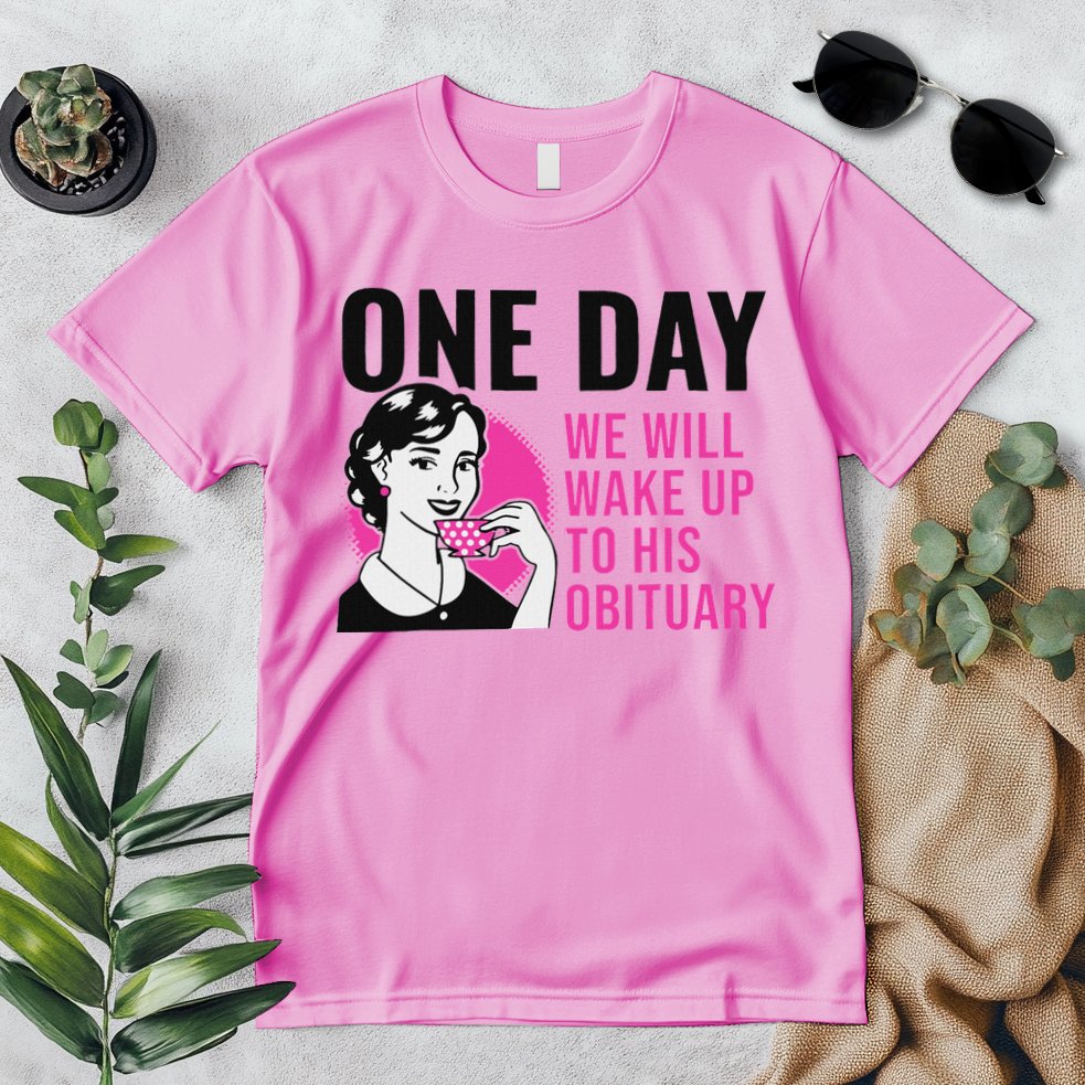 One Day We Will Wake Up To His Obituary Premium T-Shirt