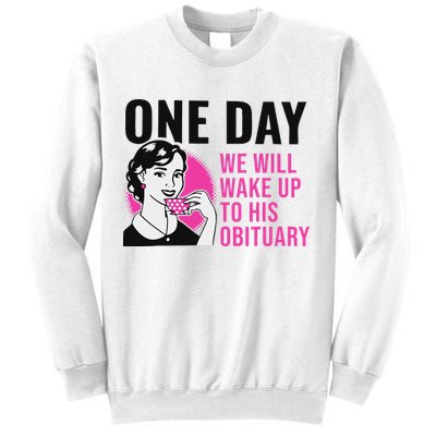 One Day We Will Wake Up To His Obituary Sweatshirt