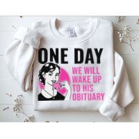 One Day We Will Wake Up To His Obituary Sweatshirt