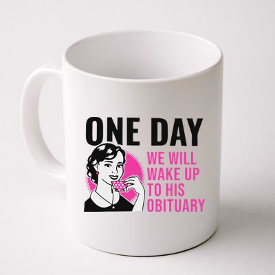 One Day We Will Wake Up To His Obituary Mug