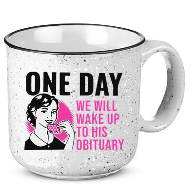 One Day We Will Wake Up To His Obituary 15oz Campfire Ceramic Mug