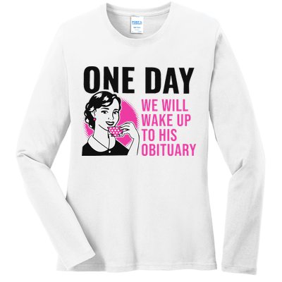 One Day We Will Wake Up To His Obituary Ladies Long Sleeve Shirt