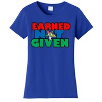 Oes Earned Not Given Gift Funny Gift Women's T-Shirt