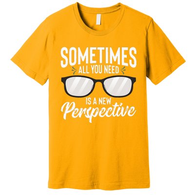 Optician Eyeglasses Sometimes All You Need A New Perspective Premium T-Shirt