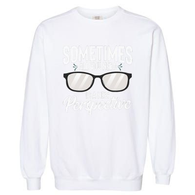 Optician Eyeglasses Sometimes All You Need A New Perspective Garment-Dyed Sweatshirt