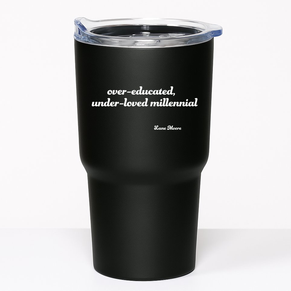 Over Educated, Under Loved Millennial Lane Moore Tumbler