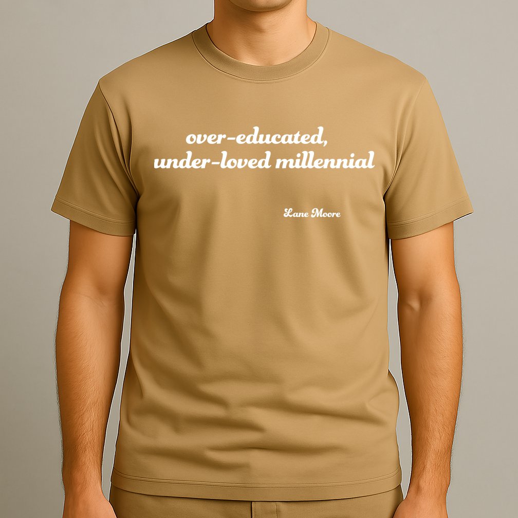 Over Educated, Under Loved Millennial Lane Moore T-Shirt