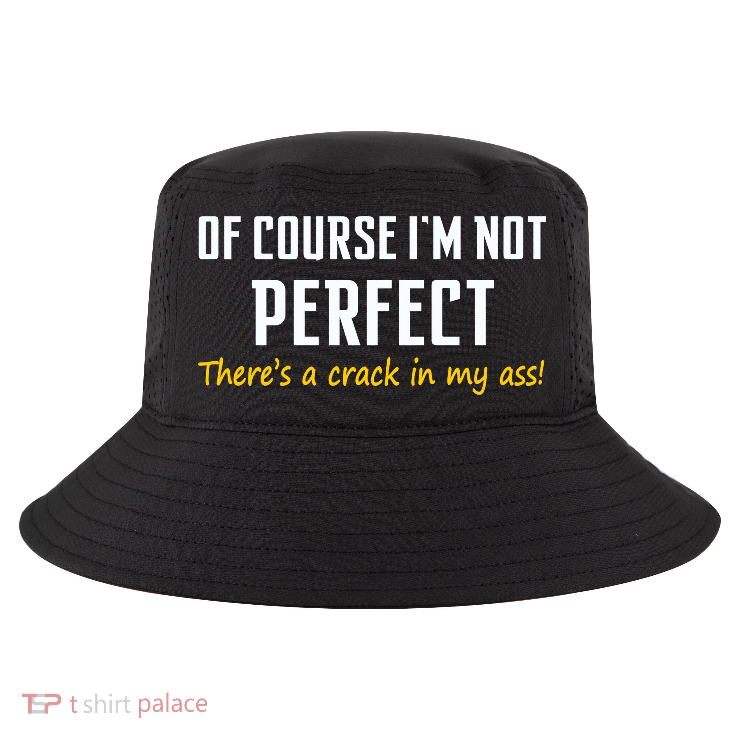 Of Course I Am Not Perfect There's A Crack in My Ass Cool Comfort Performance Bucket Hat