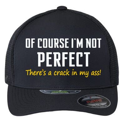Of Course I Am Not Perfect There's A Crack in My Ass Flexfit Unipanel Trucker Cap