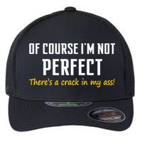 Of Course I Am Not Perfect There's A Crack in My Ass Flexfit Unipanel Trucker Cap