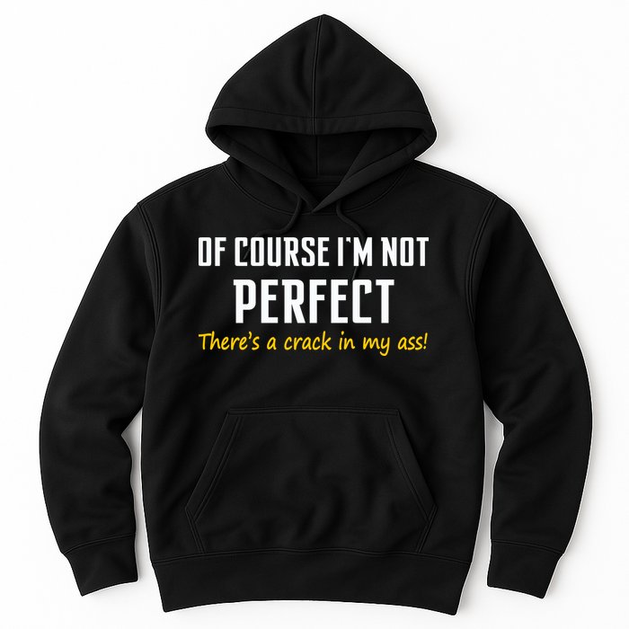 Of Course I Am Not Perfect There's A Crack in My Ass Hoodie