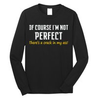 Of Course I Am Not Perfect There's A Crack in My Ass Long Sleeve Shirt
