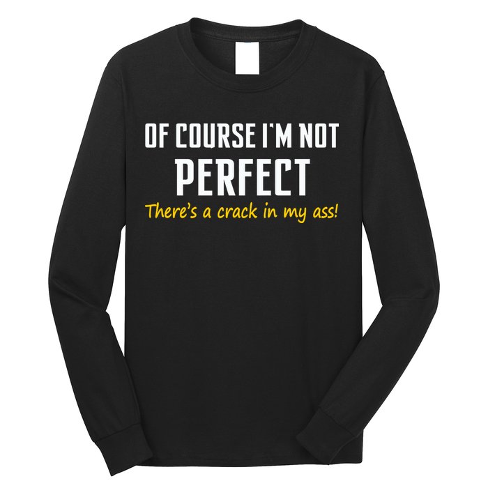 Of Course I Am Not Perfect There's A Crack in My Ass Long Sleeve Shirt
