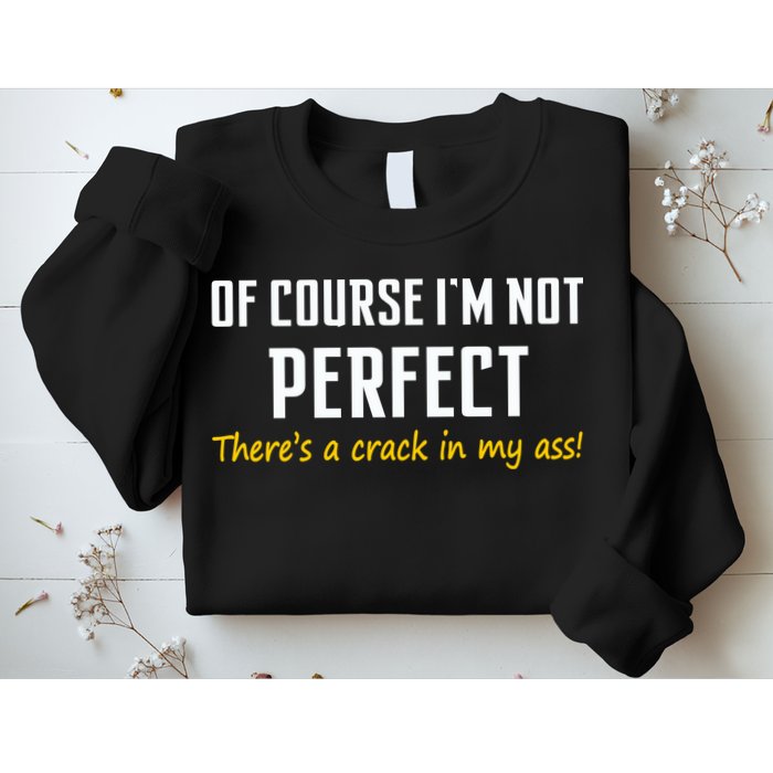 Of Course I Am Not Perfect There's A Crack in My Ass Sweatshirt