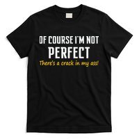 Of Course I Am Not Perfect There's A Crack in My Ass T-Shirt