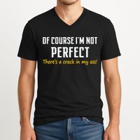 Of Course I Am Not Perfect There's A Crack in My Ass V-Neck T-Shirt