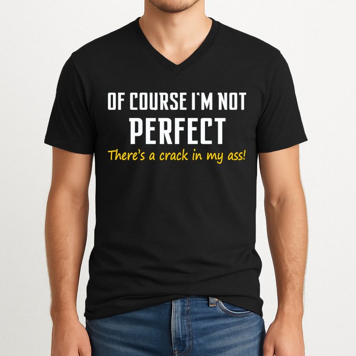 Of Course I Am Not Perfect There's A Crack in My Ass V-Neck T-Shirt