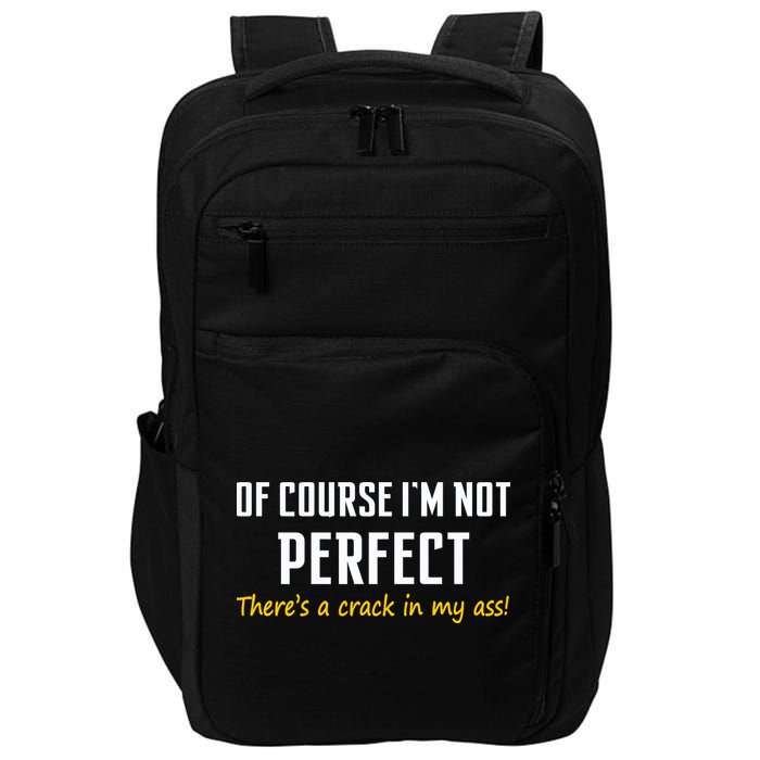 Of Course I Am Not Perfect There's A Crack in My Ass Impact Tech Backpack