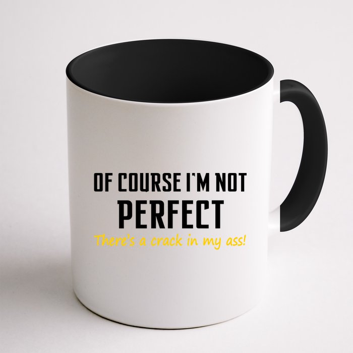 Of Course I Am Not Perfect There's A Crack in My Ass Coffee Mug