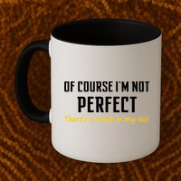 Of Course I Am Not Perfect There's A Crack in My Ass Coffee Mug