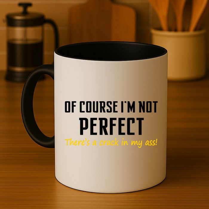 Of Course I Am Not Perfect There's A Crack in My Ass Coffee Mug