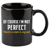Of Course I Am Not Perfect There's A Crack in My Ass 11oz C Handle Ceramic Mug