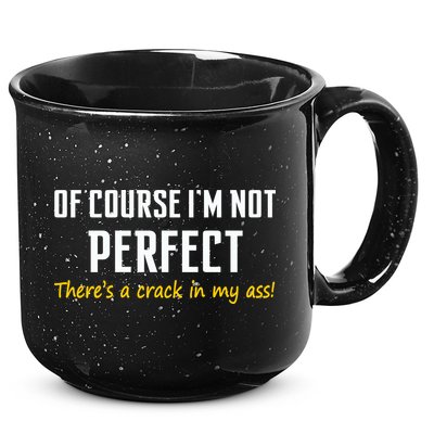 Of Course I Am Not Perfect There's A Crack in My Ass 15oz Campfire Ceramic Mug