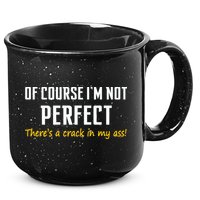Of Course I Am Not Perfect There's A Crack in My Ass 15oz Campfire Ceramic Mug