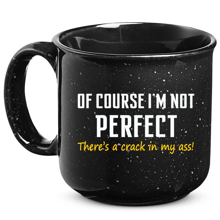 Of Course I Am Not Perfect There's A Crack in My Ass 15oz Campfire Ceramic Mug