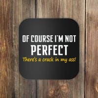 Of Course I Am Not Perfect There's A Crack in My Ass Coaster