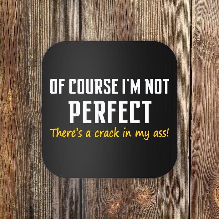 Of Course I Am Not Perfect There's A Crack in My Ass Coaster